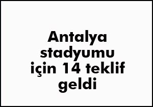 Antalya Stadyum u ihalesine 14 teklif